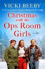 Title: Christmas with the Ops Room Girls: A festive and feel-good WW2 saga, Author: Vicki Beeby