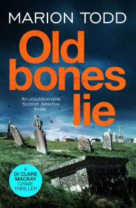 Title: Old Bones Lie: An unputdownable Scottish detective thriller, Author: Marion Todd