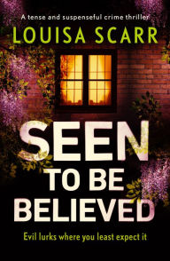 Title: Seen to Be Believed: A tense and suspenseful crime thriller, Author: Louisa Scarr