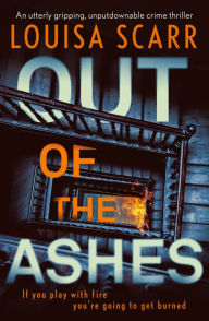 Online free downloads books Out of the Ashes: An utterly gripping, unputdownable crime thriller iBook 9781800323537 by Louisa Scarr, Louisa Scarr