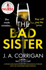 Title: The Bad Sister: A tense and emotional psychological thriller with an unforgettable ending, Author: J. A. Corrigan