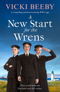 Title: A New Start for the Wrens: A compelling and heartwarming WW2 saga, Author: Vicki Beeby