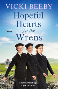 Title: Hopeful Hearts for the Wrens: A moving and uplifting WW2 wartime saga, Author: Vicki Beeby