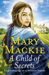 Title: A Child of Secrets: A captivating saga set in Victorian Norfolk, Author: Mary Mackie