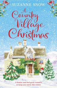 Title: A Country Village Christmas: A festive and feel-good romance to keep you warm this winter, Author: Suzanne Snow