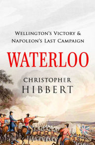 Title: Waterloo: Wellington's Victory & Napoleon's Last Campaign, Author: Christopher Hibbert