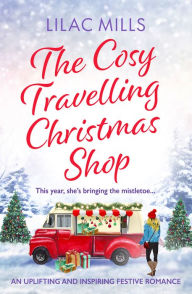 Title: The Cosy Travelling Christmas Shop: An uplifting and inspiring festive romance, Author: Lilac Mills