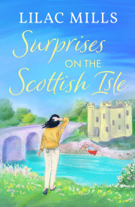 Title: Surprises on the Scottish Isle: A brand new feel-good escapist Scottish romance set on the Isle of Skye, Author: Lilac Mills