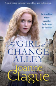 Title: The Girl at Change Alley: A captivating Victorian saga of lies and redemption, Author: Joanne Clague