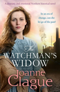 Title: The Watchman's Widow: A dramatic and emotional Northern historical novel, Author: Joanne Clague