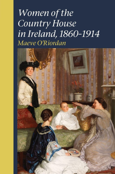 Women of the Country House in Ireland, 1860-1914