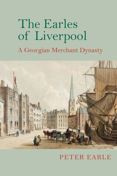 The Earles of Liverpool: A Georgian Merchant Dynasty