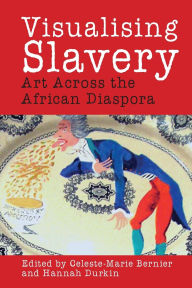 Title: Visualising Slavery: Art Across the African Diaspora, Author: Celeste-Marie Bernier