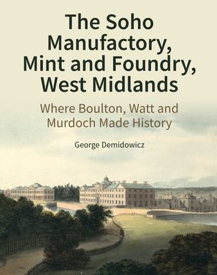 The Soho Manufactory, Mint and Foundry, West Midlands: Where Boulton, Watt and Murdoch Made History