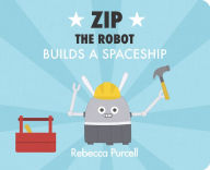 Title: Zip the Robot Builds a Spaceship, Author: Rebecca Purcell