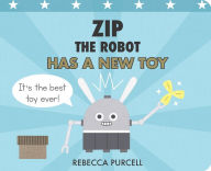 Title: Zip the Robot Has a New Toy, Author: Rebecca Purcell