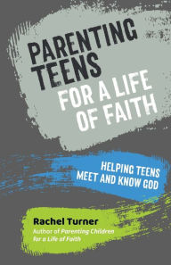 Title: Parenting Teens for a Life of Faith: Helping teens meet and know God, Author: Rachel Turner