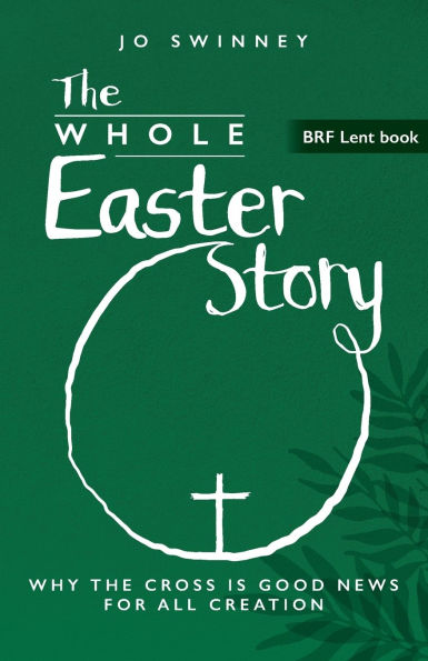 The Whole Easter Story: Why the cross is good news for all creation