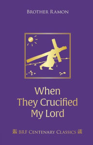 Title: When They Crucified My Lord: Through Lenten sorrow to Easter joy, Author: Brother Ramon