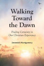 Walking Toward the Dawn: Finding Certainty in Our Christian Experience
