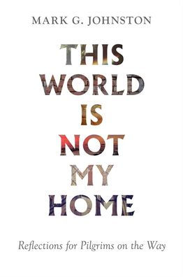 This World Is Not My Home: Reflections for Pilgrims on the Way