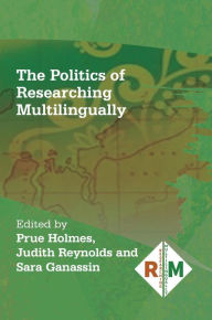 Title: The Politics of Researching Multilingually, Author: Prue Holmes
