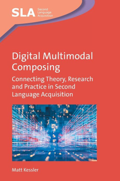 Digital Multimodal Composing: Connecting Theory, Research and Practice Second Language Acquisition