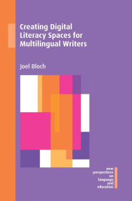 Title: Creating Digital Literacy Spaces for Multilingual Writers, Author: Joel Bloch