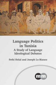 Title: Language Politics in Tunisia: A Study of Language Ideological Debates, Author: Fethi Helal