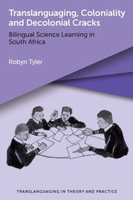 Title: Translanguaging, Coloniality and Decolonial Cracks: Bilingual Science Learning in South Africa, Author: Robyn Tyler