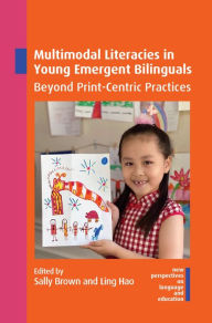 Title: Multimodal Literacies in Young Emergent Bilinguals: Beyond Print-Centric Practices, Author: Sally Brown