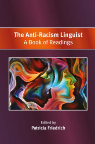 Title: The Anti-Racism Linguist: A Book of Readings, Author: Patricia Friedrich