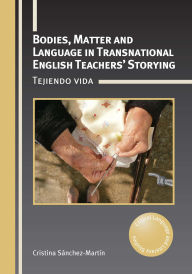 Title: Bodies, Matter and Language in Transnational English Teachers' Storying: Tejiendo vida, Author: Cristina Sánchez-Martín