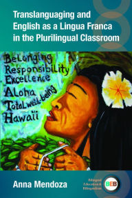 Title: Translanguaging and English as a Lingua Franca in the Plurilingual Classroom, Author: Anna Mendoza