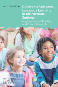 Title: Children's Additional Language Learning in Instructional Settings: Implications for Teaching and Future Research, Author: Yuko Goto Butler