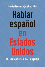 Title: Hablar español en Estados Unidos: La sociopolítica del lenguaje, Author: Jennifer Leeman