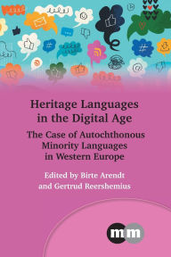 Title: Heritage Languages in the Digital Age: The Case of Autochthonous Minority Languages in Western Europe, Author: Birte Arendt