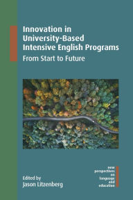 Title: Innovation in University-Based Intensive English Programs: From Start to Future, Author: Jason Litzenberg