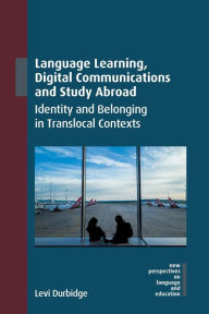 Title: Language Learning, Digital Communications and Study Abroad: Identity and Belonging in Translocal Contexts, Author: Levi Durbidge