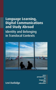 Title: Language Learning, Digital Communications and Study Abroad: Identity and Belonging in Translocal Contexts, Author: Levi Durbidge