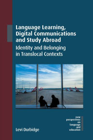 Title: Language Learning, Digital Communications and Study Abroad: Identity and Belonging in Translocal Contexts, Author: Levi Durbidge