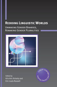 Title: Redoing Linguistic Worlds: Unmaking Gender Binaries, Remaking Gender Pluralities, Author: Kris Aric Knisely