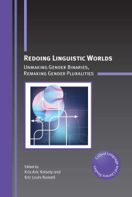 Title: Redoing Linguistic Worlds: Unmaking Gender Binaries, Remaking Gender Pluralities, Author: Kris Aric Knisely