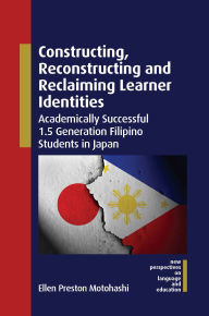 Title: Constructing, Reconstructing and Reclaiming Learner Identities: Academically Successful 1.5 Generation Filipino Students in Japan, Author: Ellen Preston Motohashi