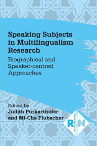 Title: Speaking Subjects in Multilingualism Research: Biographical and Speaker-centred Approaches, Author: Judith Purkarthofer