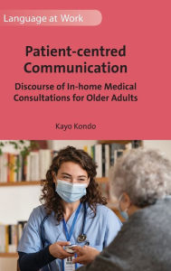 Title: Patient-centred Communication: Discourse of In-home Medical Consultations for Older Adults, Author: Kayo Kondo