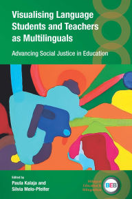 Title: Visualising Language Students and Teachers as Multilinguals: Advancing Social Justice in Education, Author: Paula Kalaja