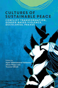 Title: Cultures of Sustainable Peace: Conflict Transformation, Gender-Based Violence, Decolonial Praxes, Author: Hyab Teklehaimanot Yohannes