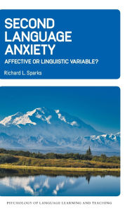 Title: Second Language Anxiety: Affective or Linguistic Variable?, Author: Richard L. Sparks