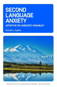 Title: Second Language Anxiety: Affective or Linguistic Variable?, Author: Richard L. Sparks